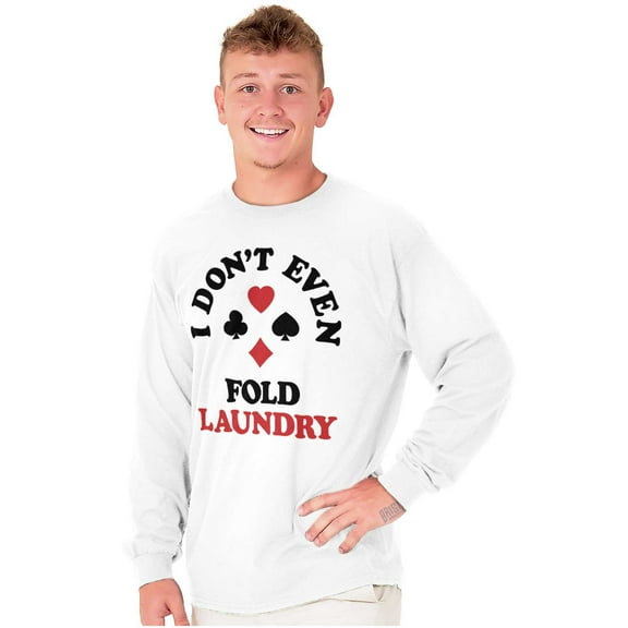 I Don't Even Fold Laundry Poker Joke Plus Size Long Sleeve Graphic Tee Shirt Brisco Brands 2X
