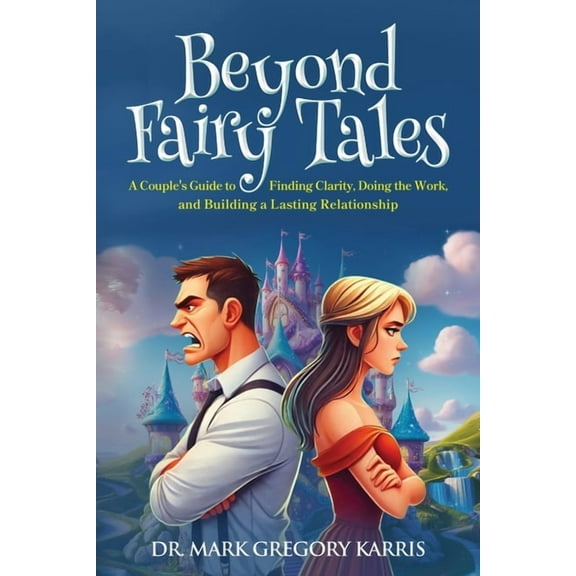 Beyond Fairy Tales: A Couple's Guide to Finding Clarity, Doing the Work, and Building a Lasting Relationship, (Paperback)
