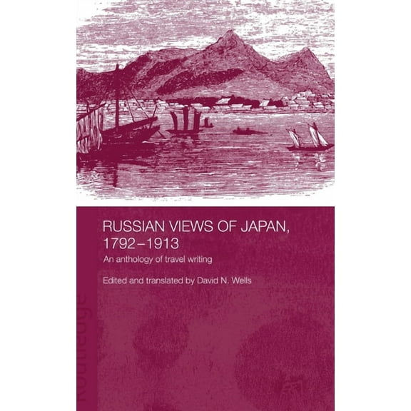Routledge Studies in the Modern History Russian Views of Japan, 1792-1913: An Anthology of Travel Writing, (Hardcover)