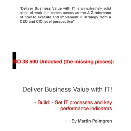 ISO 38500 Unlocked (The Missing Pieces): Deliver Business Value with IT! - Build: - Set IT Processes and Key Performance Indicators -