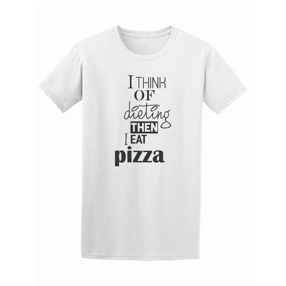 I Think Of Dieting Then I Eat Pizza Tee - Image by Shutterstock