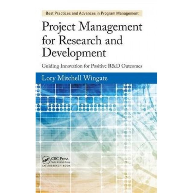 Project Management for Research and Development: Guiding Innovation for Positive R&D Outcomes (Best Practices in Portfolio, Program, and Project Management)