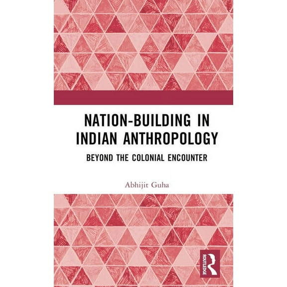 Nation-Building in Indian Anthropology: Beyond the Colonial Encounter, (Hardcover)