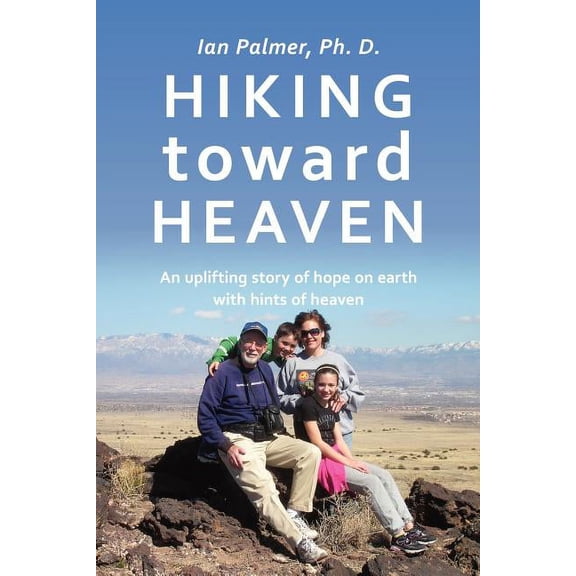 Hiking toward Heaven : An uplifting story of hope on earth with hints of heaven (Paperback)