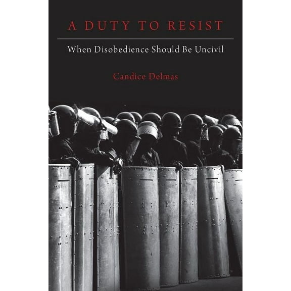 A Duty to Resist: When Disobedience Should Be Uncivil, (Hardcover)