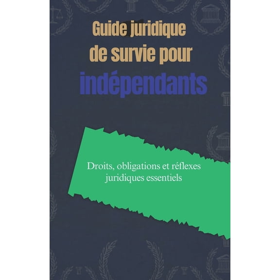 Guide juridique de survie pour indépendants: Droits, obligations et réflexes juridiques essentiels, (Paperback)