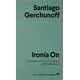 thumbnail image 1 of IRONIA ON: UNA DEFENSA DE LA CONVERSACION PUBLICA DE MASAS ANAGRAMA SANTIAGO GERCHUNOFF, 1 of 2