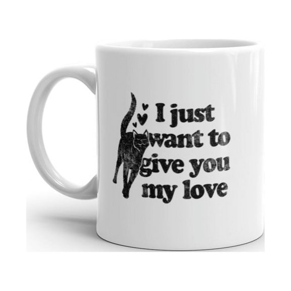 I Just Want to Give You My Love Cat Mug Funny Kitten Rubs Graphic Novelty Coffee Cup - 11oz