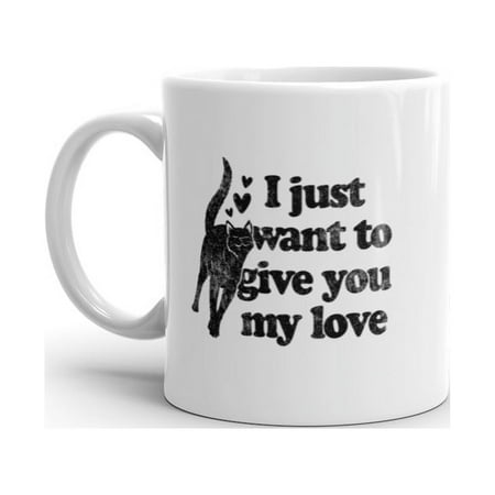 

I Just Want To Give You My Love Cat Mug Funny Kitten Rubs Graphic Novelty Coffee Cup-11oz