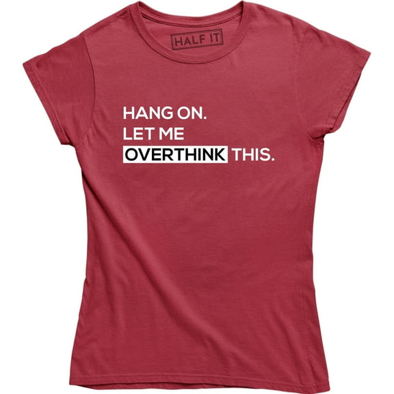 Hang on let me Overthink This Funny Slogan Saying overwhelmed Women Tee Shirt