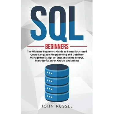 SQL: The Ultimate Beginner's Step-by-Step Guide to Learn SQL ...