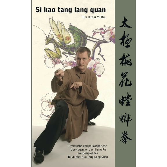 Si kao tang lang quan: Praktische und philosophische Ãberlegungen zum Kung Fu am Beispiel des Tai Ji Mei Hua Tang Lang Q, (Paperback)