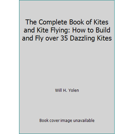 The Complete Book of Kites and Kite Flying: How to Build and Fly over 35 Dazzling Kites [Paperback - Used]
