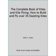 The Complete Book of Kites and Kite Flying: How to Build and Fly over 35 Dazzling Kites [Paperback - Used]