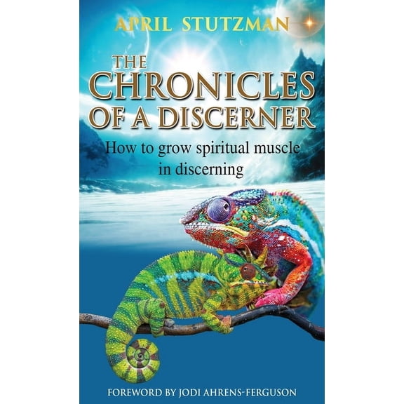 The Chronicles of a Discerner: How to grow spiritual muscle in discerning, (Hardcover)
