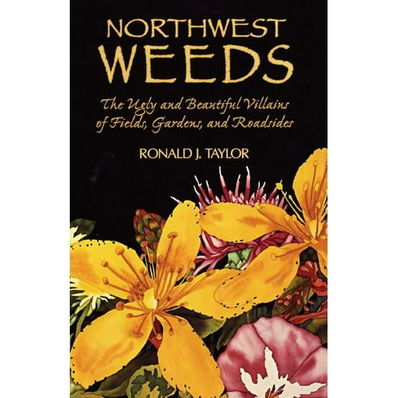 Northwest Weeds: The Ugly and Beautiful Villains of Fields, Gardens, and Roadsides, (Paperback)
