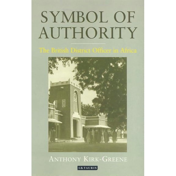 International Library of Colonial Histor Symbol of Authority: The British District Officer in Africa, (Hardcover)