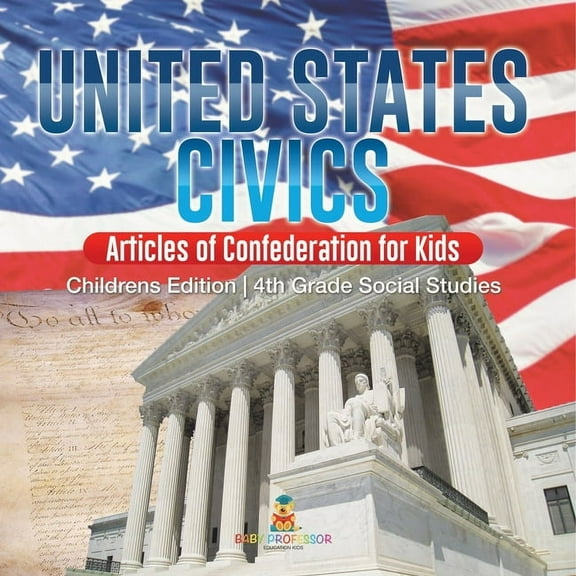 United States Civics - Articles of Confederation for Kids Children's Edition 4th Grade Social Studies, (Paperback)