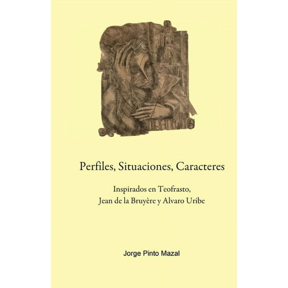 Perfiles, Situaciones, Caracteres, Inspirados en Teofrasto, Jean de la Bruyère y Alvaro Uribe (Paperback)