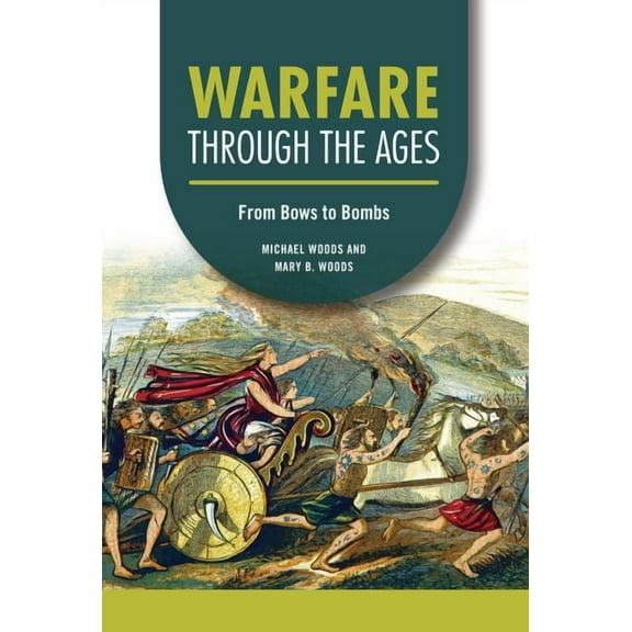 Technology Through the Ages Warfare Through the Ages: From Bows to Bombs, (Hardcover)