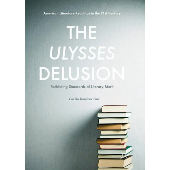 American Literature Readings in the 21st The Ulysses Delusion: Rethinking Standards of Literary Merit, (Paperback)