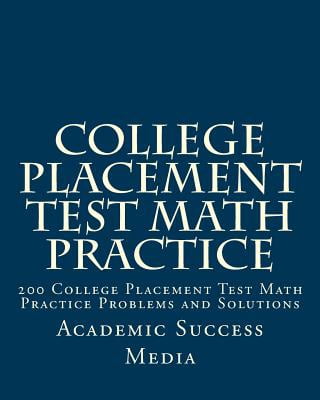 College Placement Test Math Practice: 200 College Placement Test Math Practice Problems and Solutions (Paperback)