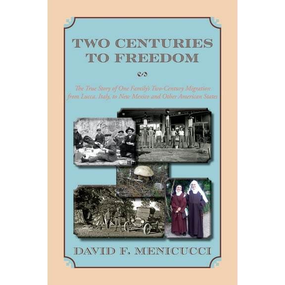 Two Centuries to Freedom: The True Story of One Family's Two-Century Migration from Lucca, Italy, to New Mexico and Othe, (Paperback)