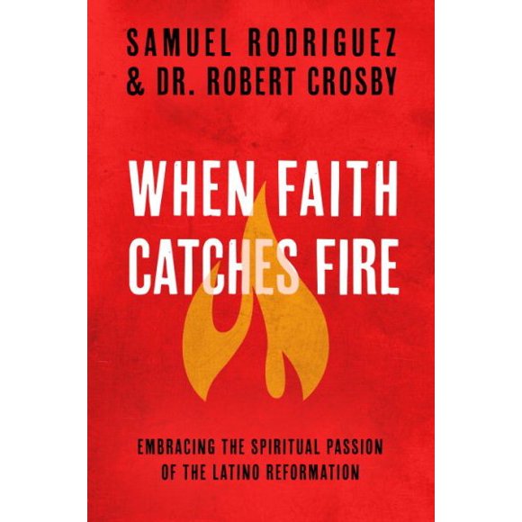 When Faith Catches Fire : Embracing the Spiritual Passion of the Latino Reformation (Paperback)