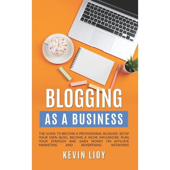 Wordpress Programming: Blogging: As a Business. The guide to become a professional blogger, setup your own blog, become a niche influencer, plan your strategy and earn money on affiliate marketing and