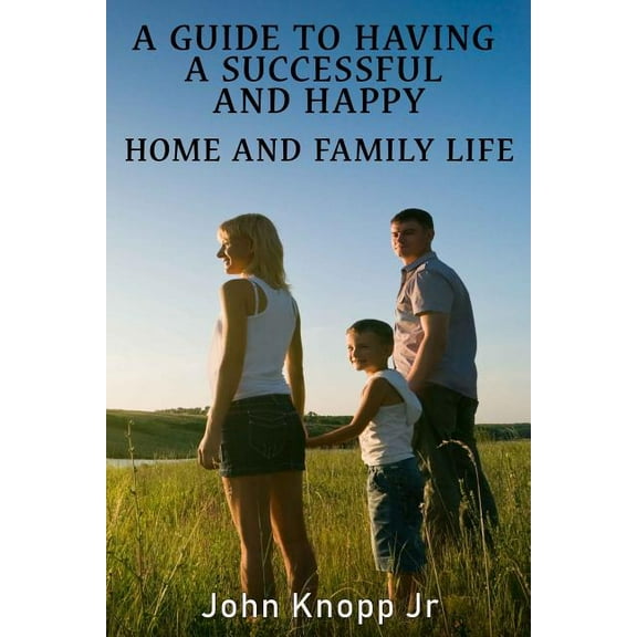 A Guide to Having a Successful and Happy Home and Family Life, (Paperback)
