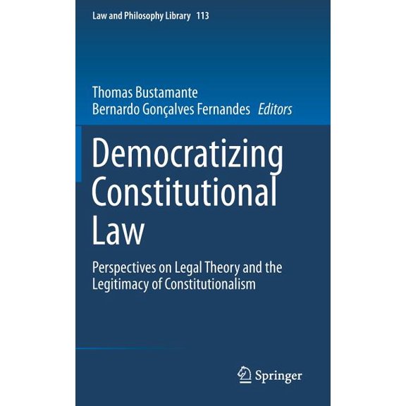 Law and Philosophy Library Democratizing Constitutional Law: Perspectives on Legal Theory and the Legitimacy of Constitutionalism, Book 113, (Hardcover)