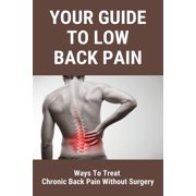 Your Guide To Low Back Pain: Ways To Treat Chronic Back Pain Without Surgery: Lower Back Pain Treatment (Paperback)