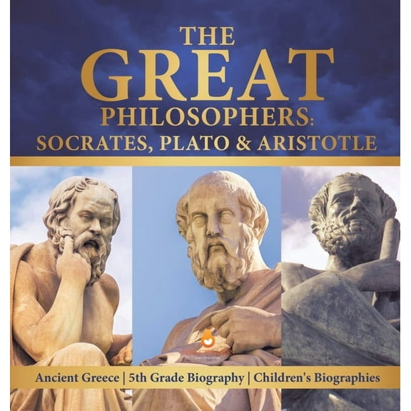 The Great Philosophers Socrates, Plato & Aristotle Ancient Greece 5th Grade Biography Children's Biographies, (Hardcover)