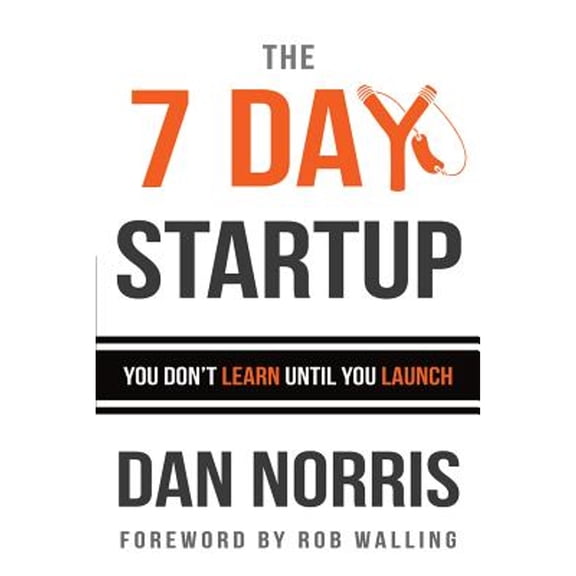 Pre-Owned The 7 Day Startup: You Don't Learn Until You Launch (Paperback 9781502472397) by Dan Norris, Rob Walling