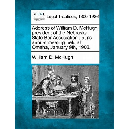 Ohana Bar Address of William D. McHugh, President of the Nebraska State Bar Association : At Its Annual Meeting Held at Omaha, January 9th, 1902. ()
