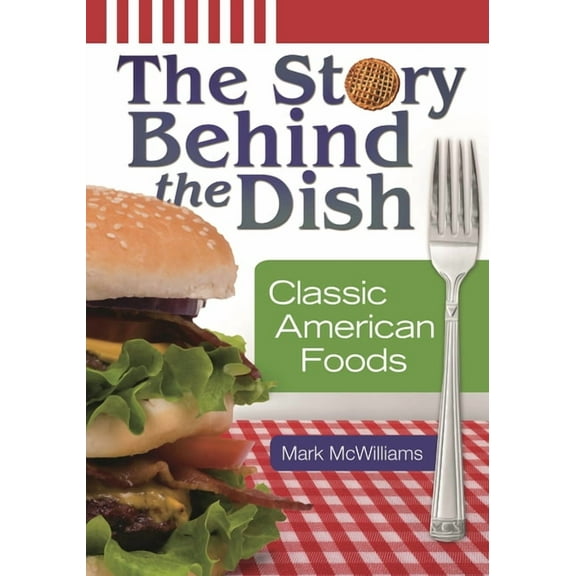 The Story Behind the Dish: Classic American Foods, (Hardcover)