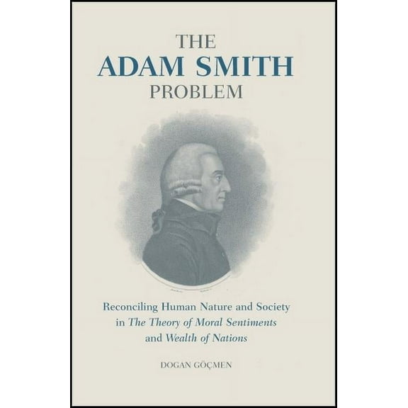 International Library of Economics The Adam Smith Problem: Reconciling Human Nature and Society in 'The Theory of Moral Sentiments' and 'Wealth of Nations', (Hardcover)
