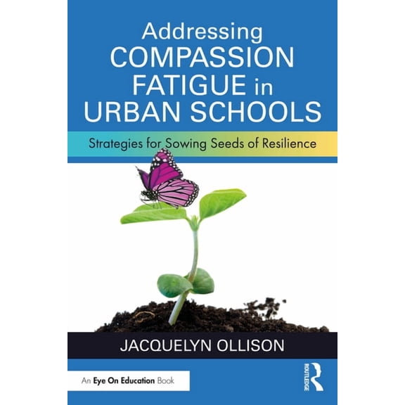 Addressing Compassion Fatigue in Urban Schools: Strategies for Sowing Seeds of Resilience, (Paperback)