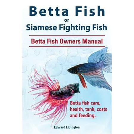 Betta Fish or Siamese Fighting Fish. Betta Fish Owners Manual. Betta Fish Care, Health, Tank, Costs and (Best Health Insurance Thailand)