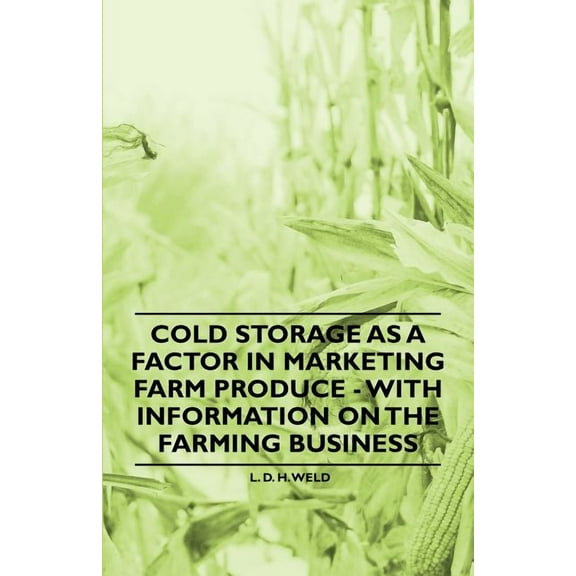 Cold Storage as a Factor in Marketing Farm Produce - With Information on the Farming Business, (Paperback)