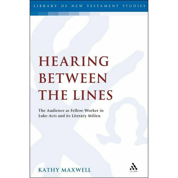 Library of New Testament Studies Hearing Between the Lines: The Audience as Fellow-Worker in Luke-Acts and Its Literary Milieu, (Paperback)