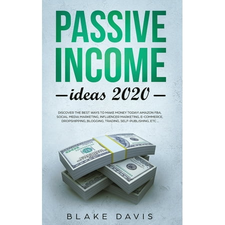 Passive Income Ideas 2020 : Discover the Best Ways to Make Money Today! Amazon FBA, Social Media Marketing, Influencer Marketing, E-Commerce, Dropshipping, Blogging, Trading, Self-Publishing, etc... (Paperback)