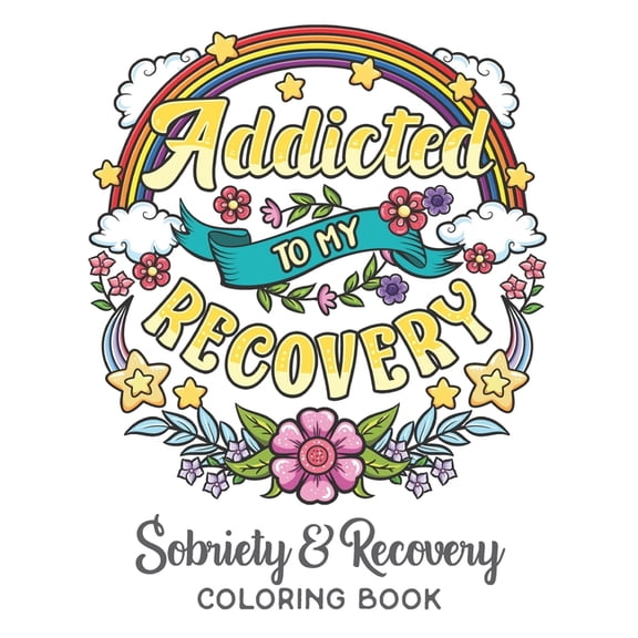 Addicted To My Recovery - Sobriety & Recovery Coloring Book: Alcohol, Narcotics Addiction Recovery Affirmation Sloga, (Paperback)