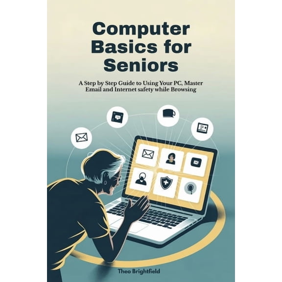 Computer Basics for Seniors: A Step by Step Guide to Using Your PC, Master Email and Internet safety while Browsing, (Paperback)