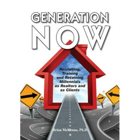 Generation NOW Recruiting, Training and Retaining Millennials as Realtors and as Clients - (Best Lead Generation Companies For Realtors)