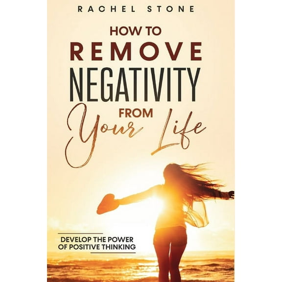 The Rachel Stone Collection How To Remove Negativity From Your Life: Develop the power of positive thinking and eliminate harmful thought patterns t, (Paperback)