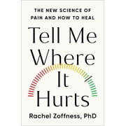 Tell Me Where It Hurts: The New Science of Pain and How to Heal (Hardcover)