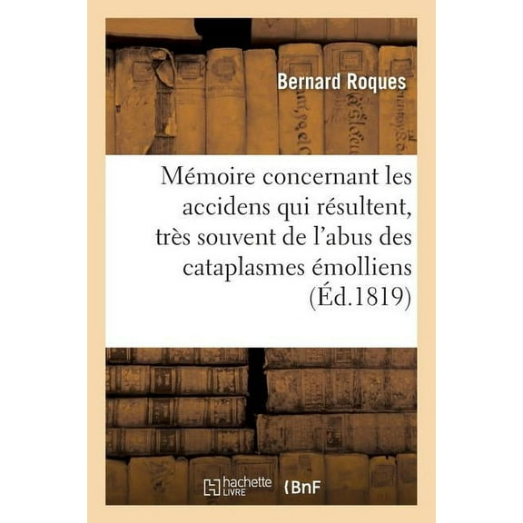 Sciences: Mémoire Concernant Les Accidens Qui Résultent, Très Souvent, de l'Abus Des Cataplasmes Émolliens (Paperback)