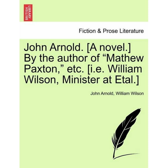 John Arnold. [A Novel.] by the Author of "Mathew Paxton," Etc. [I.E. William Wilson, Minister at Etal.] (Paperback)