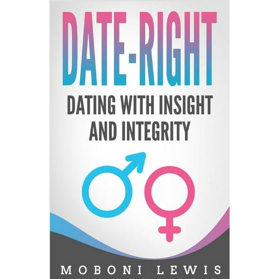 Date-Right: Dating With Insight and Integrity, (Paperback)